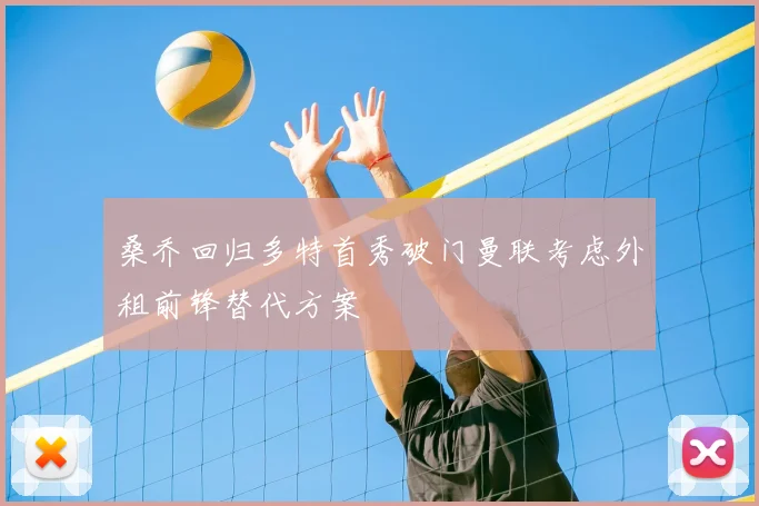 桑乔回归多特首秀破门曼联考虑外租前锋替代方案